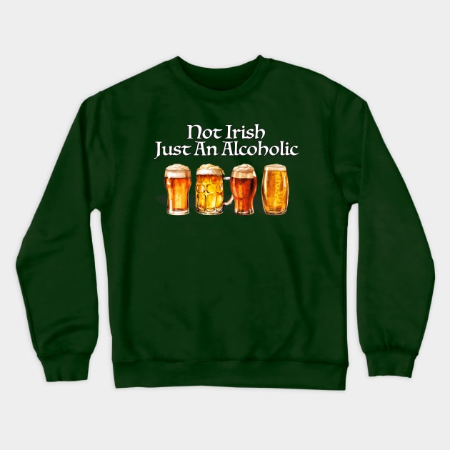 Not Irish Just An Alcoholic Crewneck Sweatshirt by KC Crafts & Creations